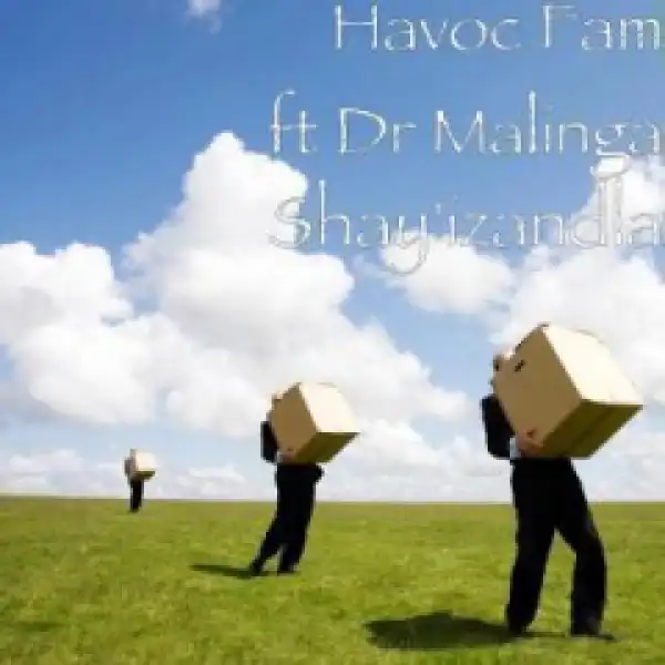 Havoc Fam - Shayizandla Ft. Dr Malinga